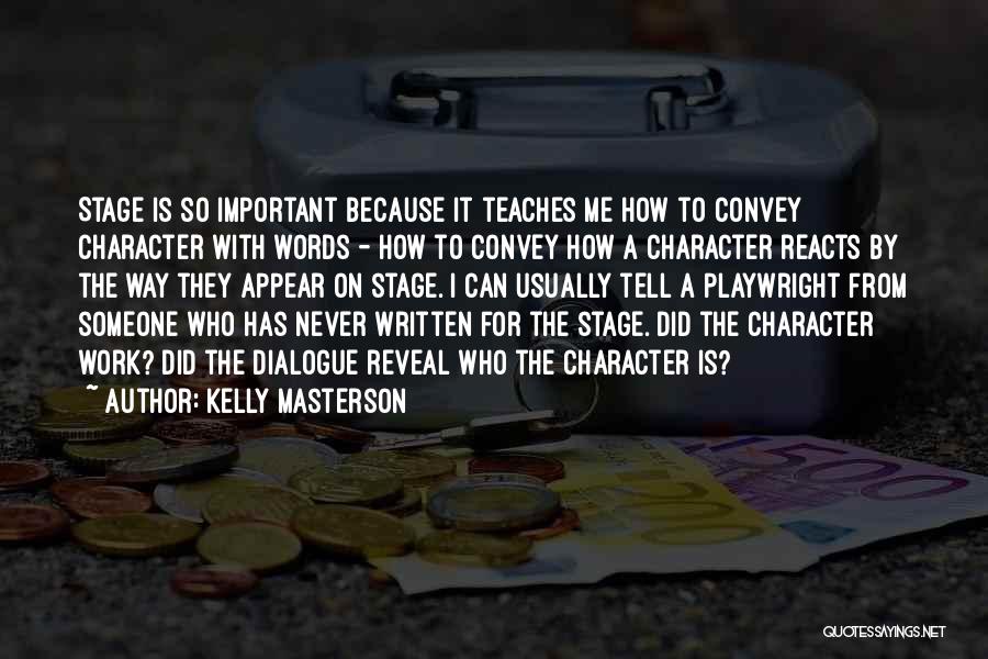 Kelly Masterson Quotes: Stage Is So Important Because It Teaches Me How To Convey Character With Words - How To Convey How A