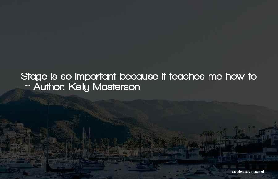 Kelly Masterson Quotes: Stage Is So Important Because It Teaches Me How To Convey Character With Words - How To Convey How A