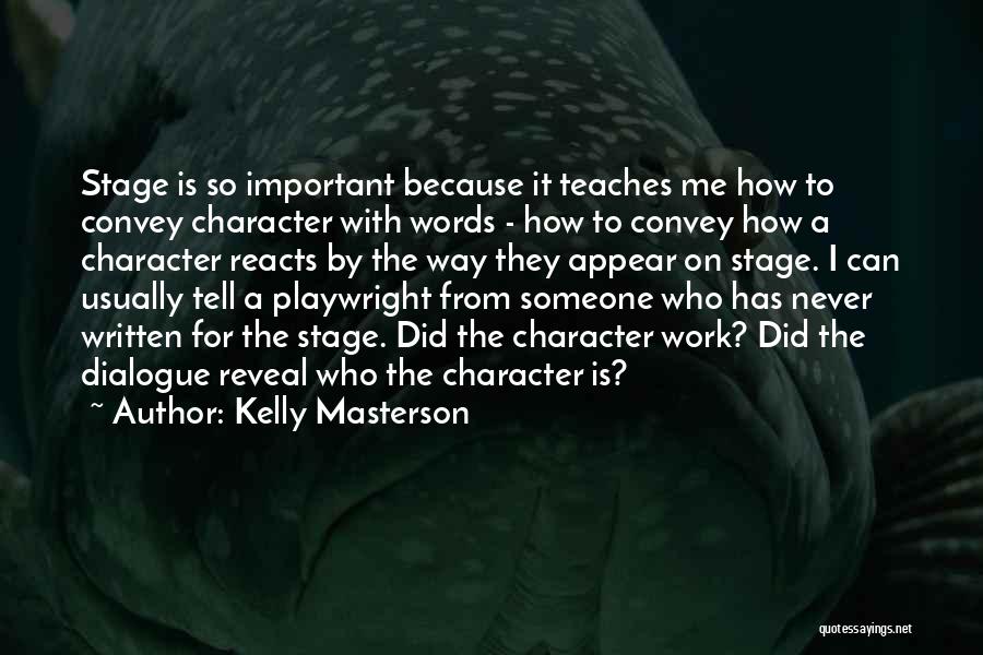 Kelly Masterson Quotes: Stage Is So Important Because It Teaches Me How To Convey Character With Words - How To Convey How A