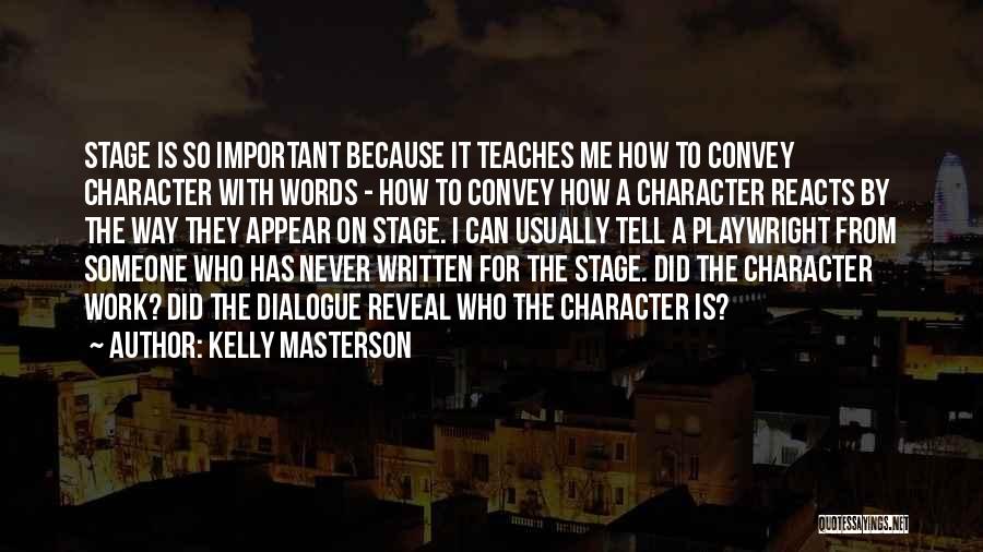 Kelly Masterson Quotes: Stage Is So Important Because It Teaches Me How To Convey Character With Words - How To Convey How A