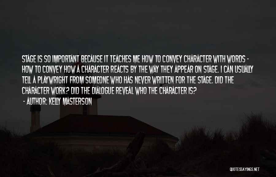Kelly Masterson Quotes: Stage Is So Important Because It Teaches Me How To Convey Character With Words - How To Convey How A