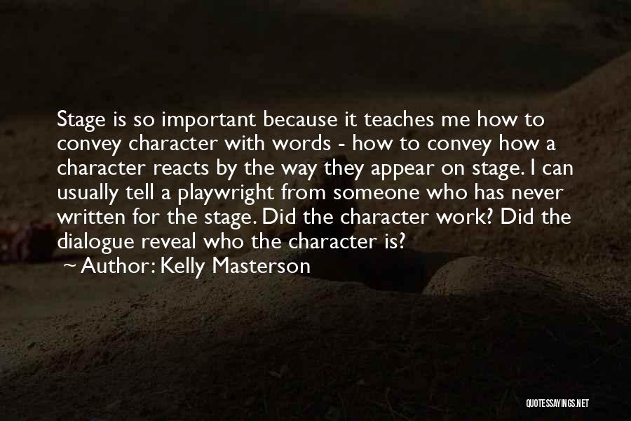 Kelly Masterson Quotes: Stage Is So Important Because It Teaches Me How To Convey Character With Words - How To Convey How A