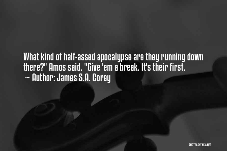 James S.A. Corey Quotes: What Kind Of Half-assed Apocalypse Are They Running Down There? Amos Said. Give 'em A Break. It's Their First.