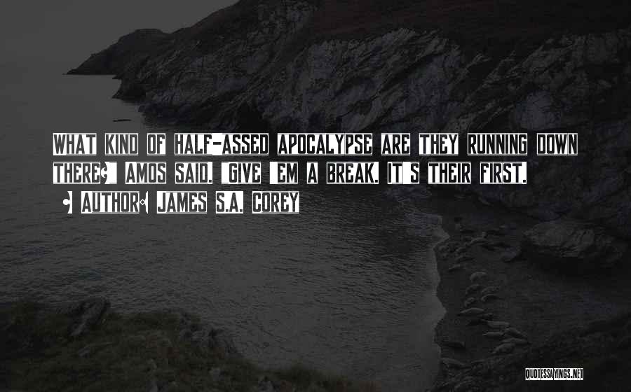 James S.A. Corey Quotes: What Kind Of Half-assed Apocalypse Are They Running Down There? Amos Said. Give 'em A Break. It's Their First.