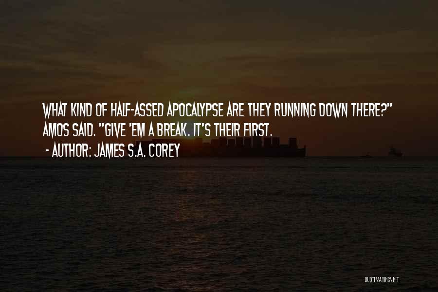 James S.A. Corey Quotes: What Kind Of Half-assed Apocalypse Are They Running Down There? Amos Said. Give 'em A Break. It's Their First.