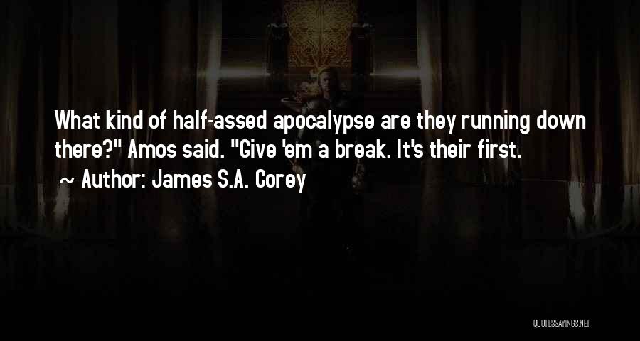 James S.A. Corey Quotes: What Kind Of Half-assed Apocalypse Are They Running Down There? Amos Said. Give 'em A Break. It's Their First.