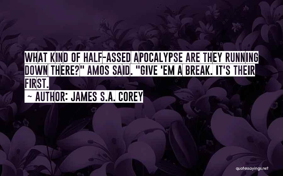 James S.A. Corey Quotes: What Kind Of Half-assed Apocalypse Are They Running Down There? Amos Said. Give 'em A Break. It's Their First.