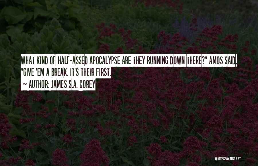 James S.A. Corey Quotes: What Kind Of Half-assed Apocalypse Are They Running Down There? Amos Said. Give 'em A Break. It's Their First.