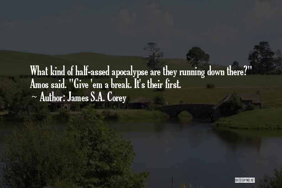 James S.A. Corey Quotes: What Kind Of Half-assed Apocalypse Are They Running Down There? Amos Said. Give 'em A Break. It's Their First.