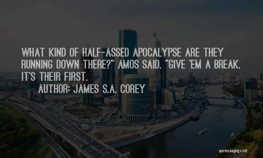 James S.A. Corey Quotes: What Kind Of Half-assed Apocalypse Are They Running Down There? Amos Said. Give 'em A Break. It's Their First.