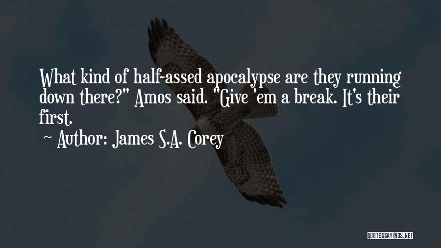 James S.A. Corey Quotes: What Kind Of Half-assed Apocalypse Are They Running Down There? Amos Said. Give 'em A Break. It's Their First.