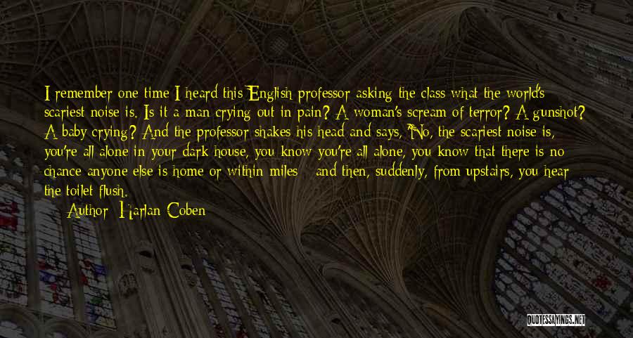 Harlan Coben Quotes: I Remember One Time I Heard This English Professor Asking The Class What The World's Scariest Noise Is. Is It