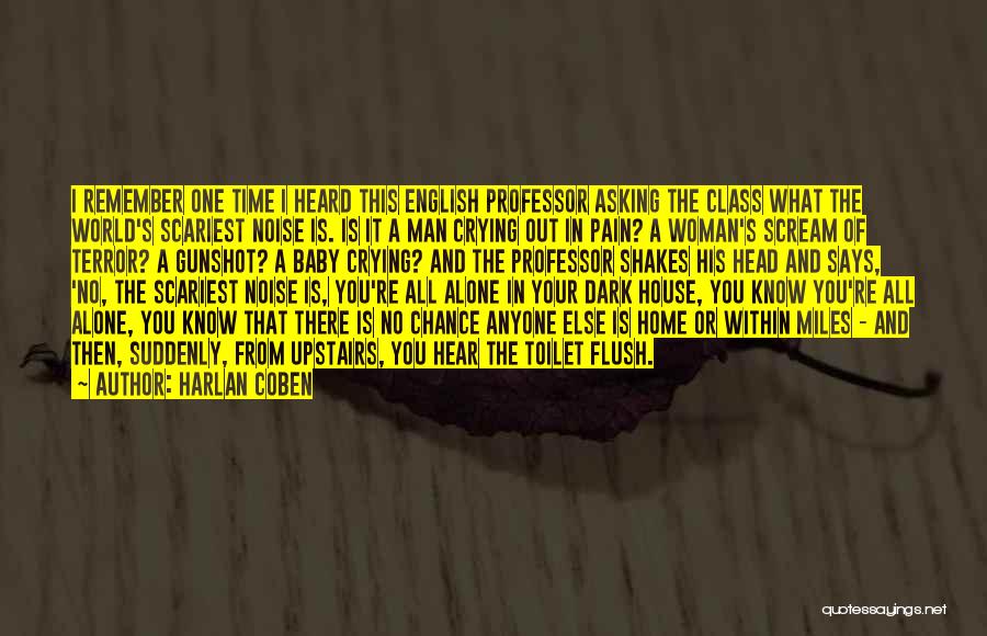 Harlan Coben Quotes: I Remember One Time I Heard This English Professor Asking The Class What The World's Scariest Noise Is. Is It