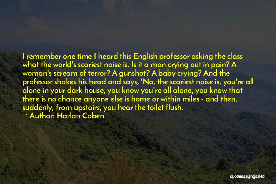 Harlan Coben Quotes: I Remember One Time I Heard This English Professor Asking The Class What The World's Scariest Noise Is. Is It