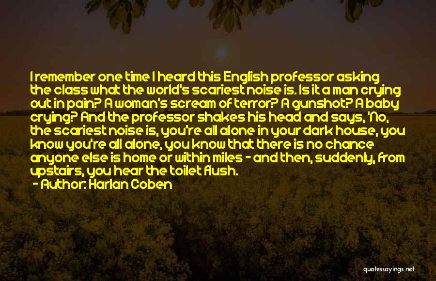 Harlan Coben Quotes: I Remember One Time I Heard This English Professor Asking The Class What The World's Scariest Noise Is. Is It