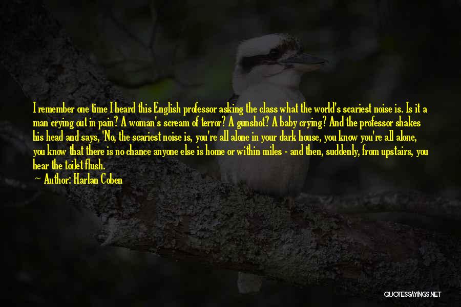 Harlan Coben Quotes: I Remember One Time I Heard This English Professor Asking The Class What The World's Scariest Noise Is. Is It