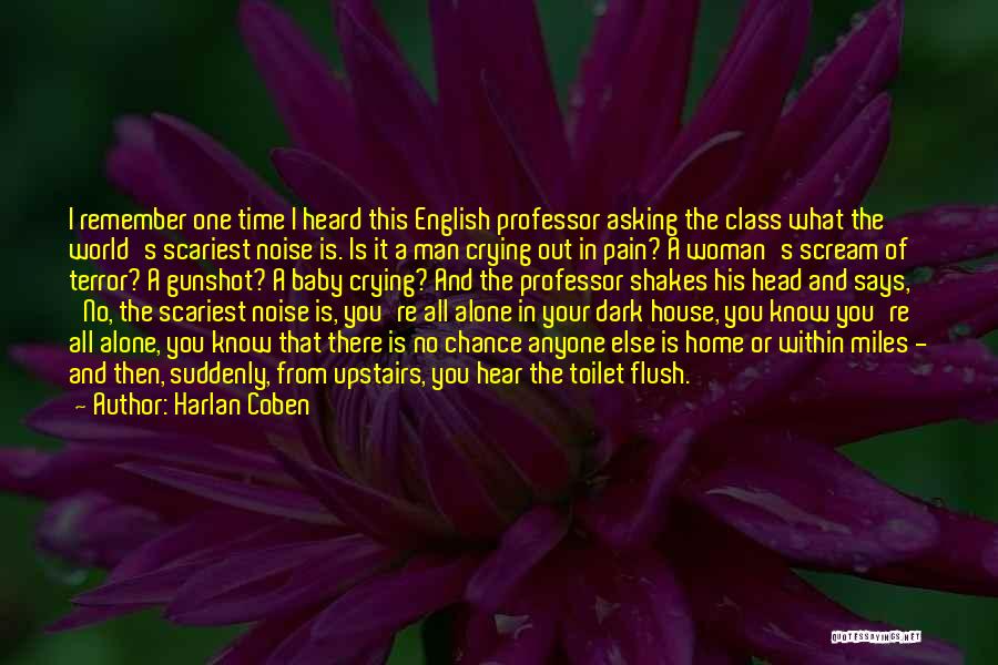 Harlan Coben Quotes: I Remember One Time I Heard This English Professor Asking The Class What The World's Scariest Noise Is. Is It