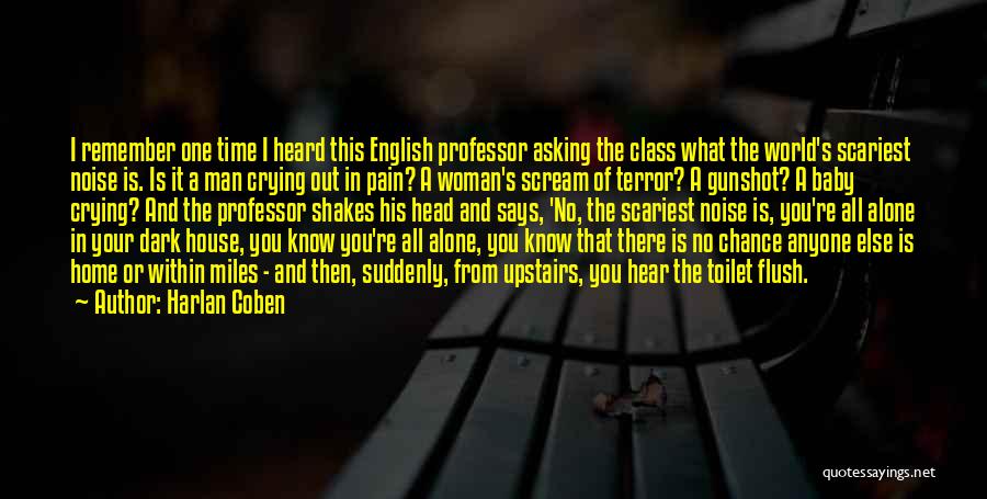 Harlan Coben Quotes: I Remember One Time I Heard This English Professor Asking The Class What The World's Scariest Noise Is. Is It