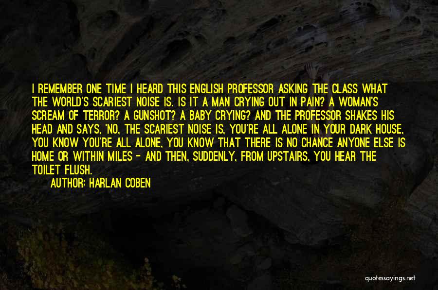Harlan Coben Quotes: I Remember One Time I Heard This English Professor Asking The Class What The World's Scariest Noise Is. Is It