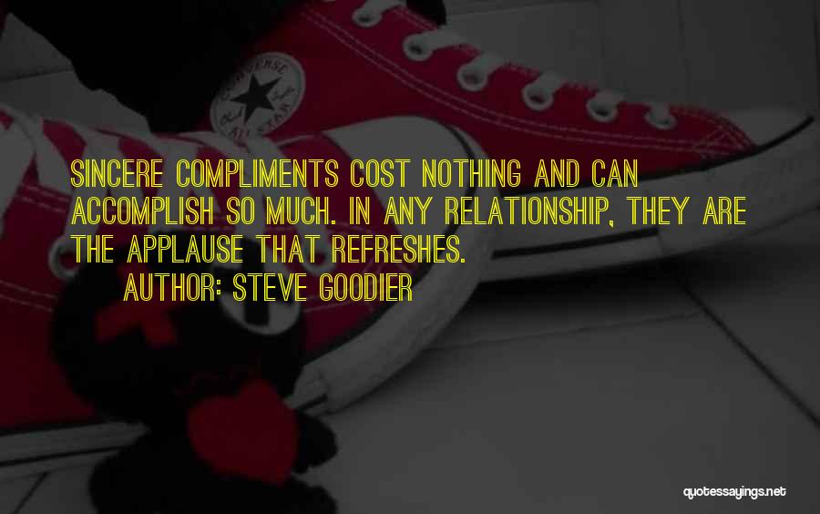 Steve Goodier Quotes: Sincere Compliments Cost Nothing And Can Accomplish So Much. In Any Relationship, They Are The Applause That Refreshes.