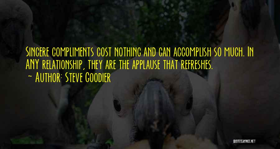 Steve Goodier Quotes: Sincere Compliments Cost Nothing And Can Accomplish So Much. In Any Relationship, They Are The Applause That Refreshes.