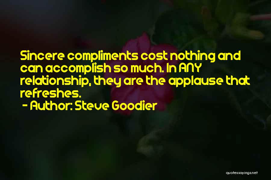 Steve Goodier Quotes: Sincere Compliments Cost Nothing And Can Accomplish So Much. In Any Relationship, They Are The Applause That Refreshes.