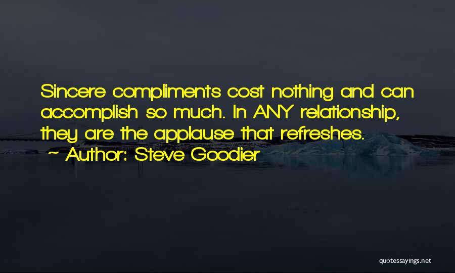 Steve Goodier Quotes: Sincere Compliments Cost Nothing And Can Accomplish So Much. In Any Relationship, They Are The Applause That Refreshes.