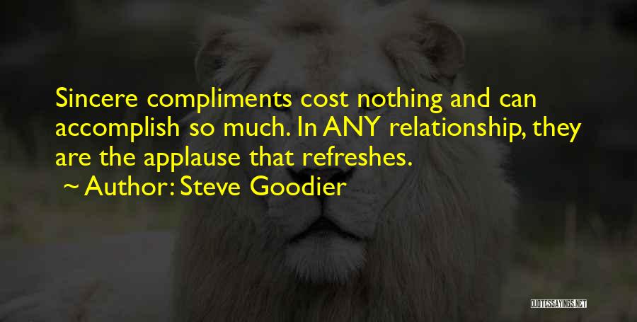 Steve Goodier Quotes: Sincere Compliments Cost Nothing And Can Accomplish So Much. In Any Relationship, They Are The Applause That Refreshes.