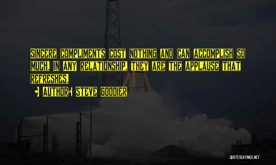 Steve Goodier Quotes: Sincere Compliments Cost Nothing And Can Accomplish So Much. In Any Relationship, They Are The Applause That Refreshes.