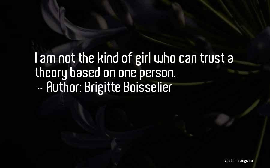 Brigitte Boisselier Quotes: I Am Not The Kind Of Girl Who Can Trust A Theory Based On One Person.