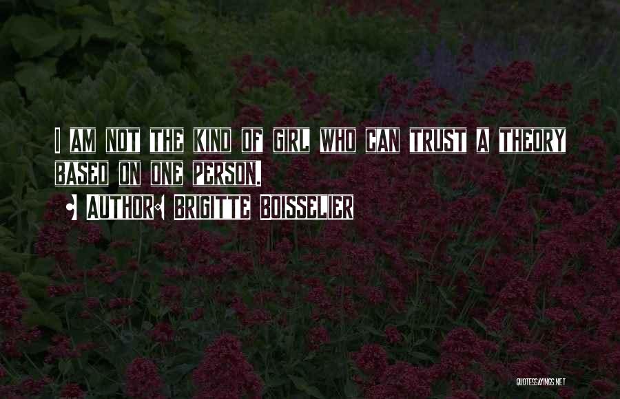 Brigitte Boisselier Quotes: I Am Not The Kind Of Girl Who Can Trust A Theory Based On One Person.