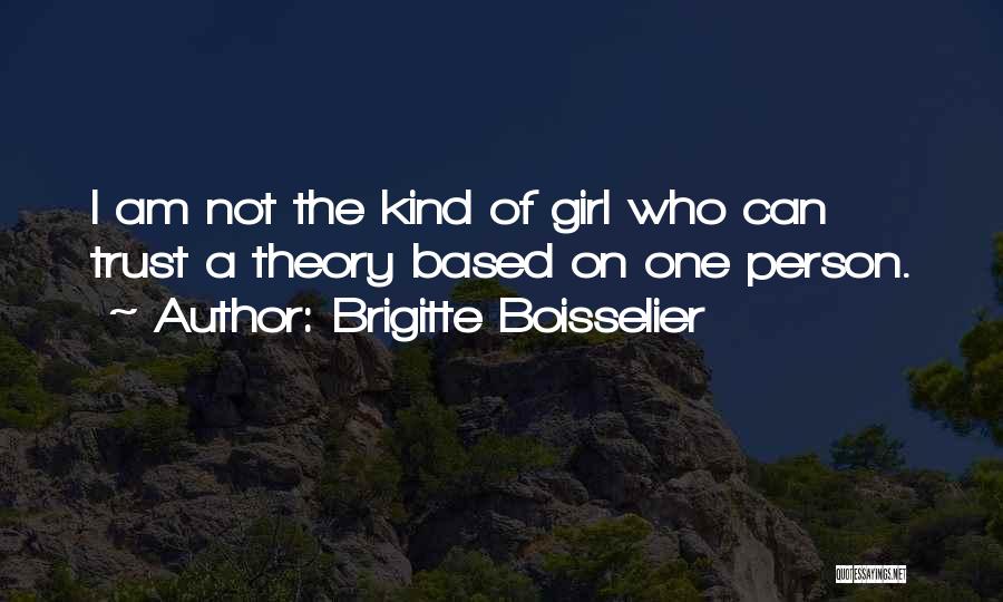 Brigitte Boisselier Quotes: I Am Not The Kind Of Girl Who Can Trust A Theory Based On One Person.