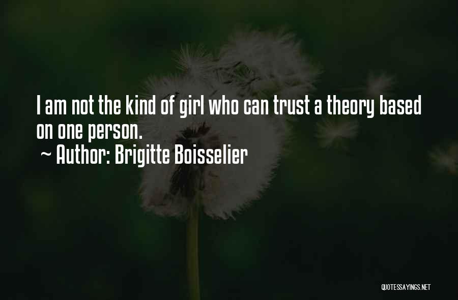 Brigitte Boisselier Quotes: I Am Not The Kind Of Girl Who Can Trust A Theory Based On One Person.