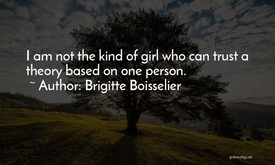 Brigitte Boisselier Quotes: I Am Not The Kind Of Girl Who Can Trust A Theory Based On One Person.