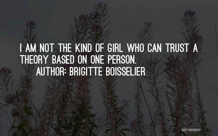 Brigitte Boisselier Quotes: I Am Not The Kind Of Girl Who Can Trust A Theory Based On One Person.