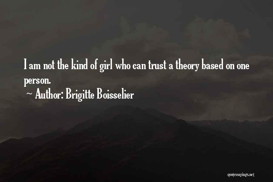 Brigitte Boisselier Quotes: I Am Not The Kind Of Girl Who Can Trust A Theory Based On One Person.