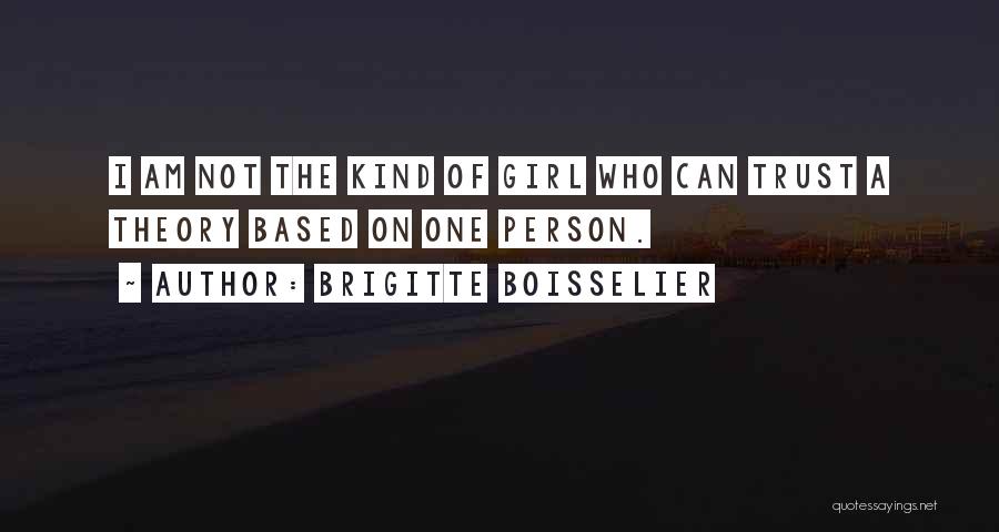 Brigitte Boisselier Quotes: I Am Not The Kind Of Girl Who Can Trust A Theory Based On One Person.