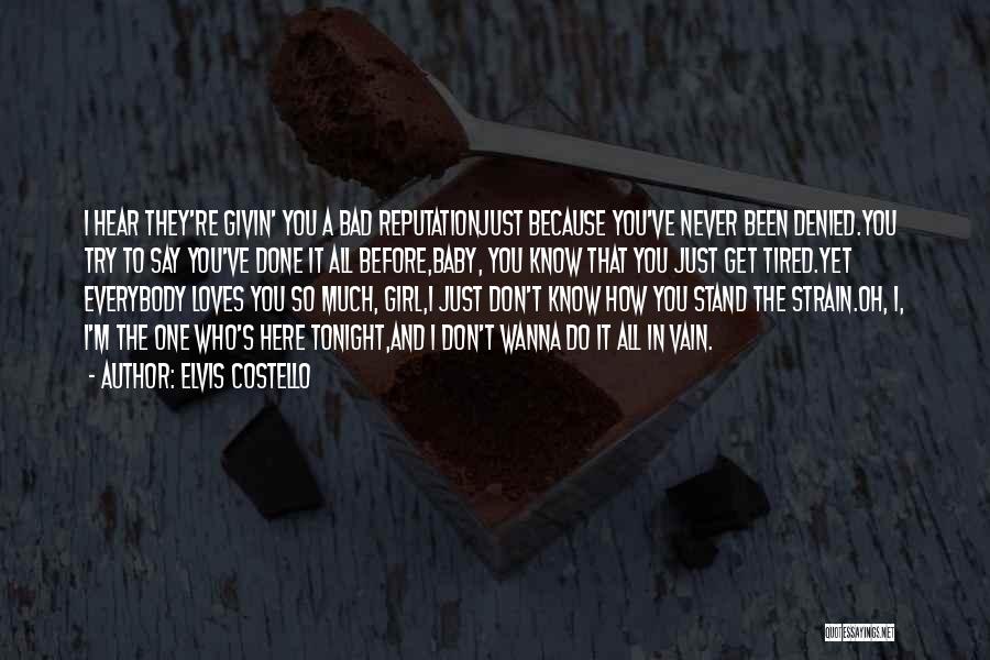 Elvis Costello Quotes: I Hear They're Givin' You A Bad Reputationjust Because You've Never Been Denied.you Try To Say You've Done It All