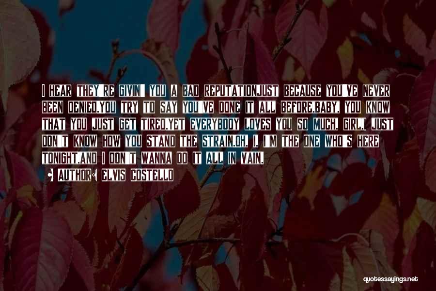 Elvis Costello Quotes: I Hear They're Givin' You A Bad Reputationjust Because You've Never Been Denied.you Try To Say You've Done It All