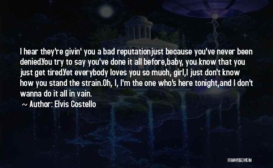 Elvis Costello Quotes: I Hear They're Givin' You A Bad Reputationjust Because You've Never Been Denied.you Try To Say You've Done It All