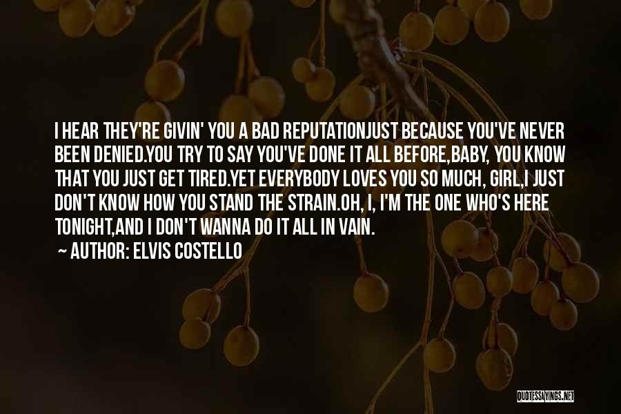 Elvis Costello Quotes: I Hear They're Givin' You A Bad Reputationjust Because You've Never Been Denied.you Try To Say You've Done It All