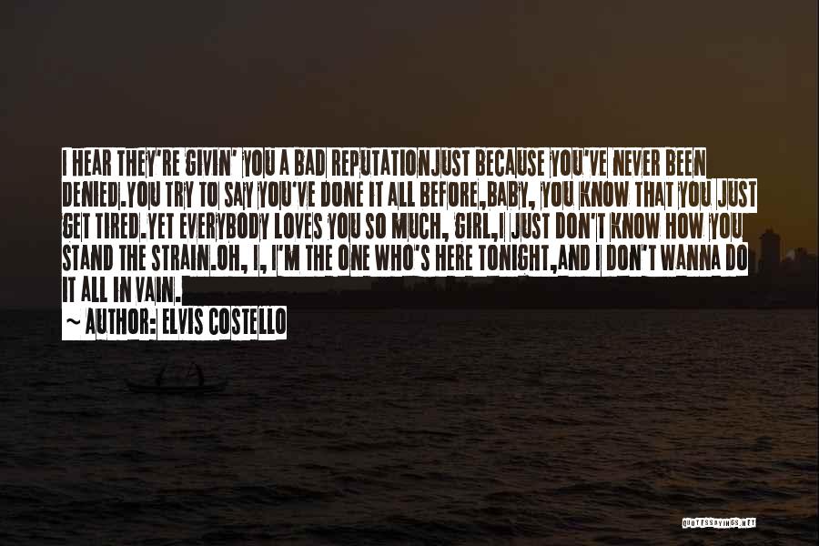 Elvis Costello Quotes: I Hear They're Givin' You A Bad Reputationjust Because You've Never Been Denied.you Try To Say You've Done It All