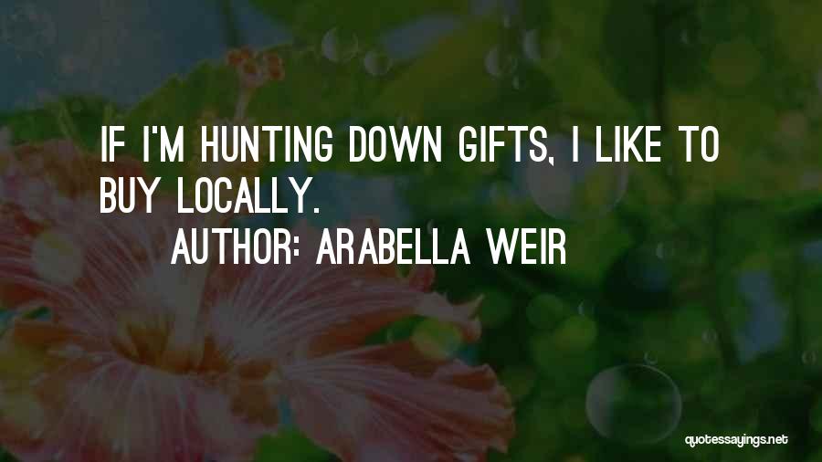 Arabella Weir Quotes: If I'm Hunting Down Gifts, I Like To Buy Locally.