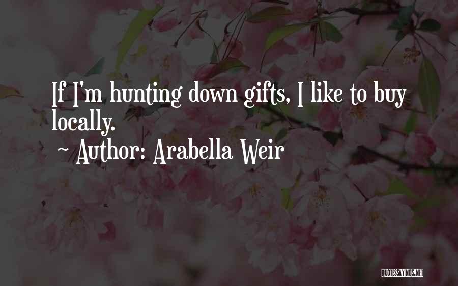Arabella Weir Quotes: If I'm Hunting Down Gifts, I Like To Buy Locally.