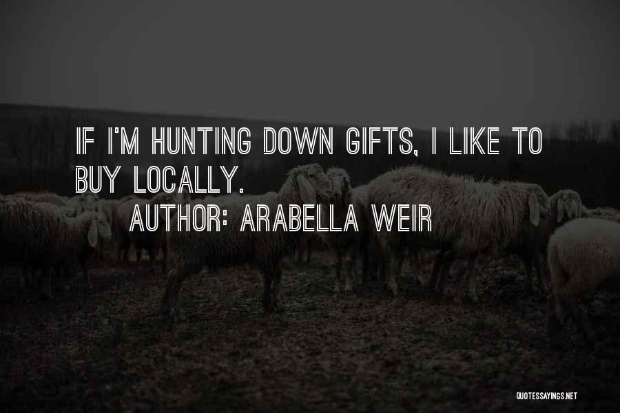 Arabella Weir Quotes: If I'm Hunting Down Gifts, I Like To Buy Locally.