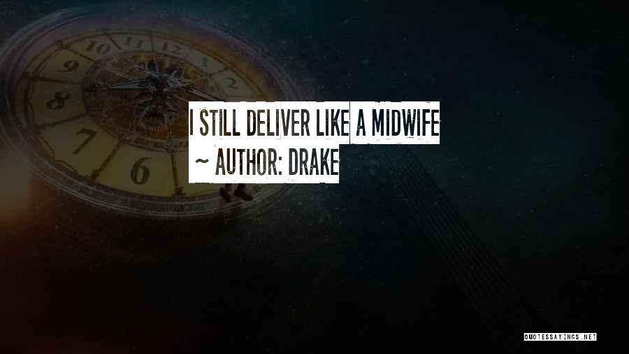 Drake Quotes: I Still Deliver Like A Midwife