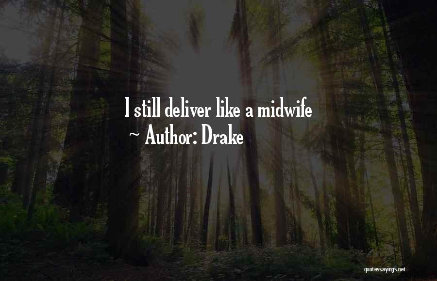 Drake Quotes: I Still Deliver Like A Midwife