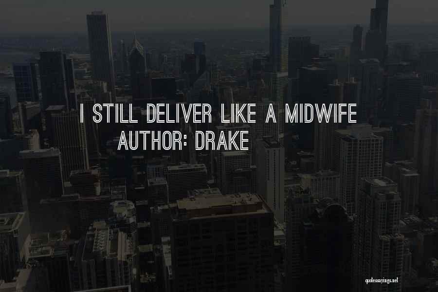Drake Quotes: I Still Deliver Like A Midwife