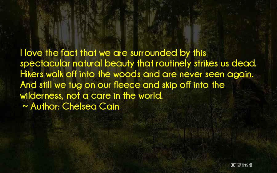 Chelsea Cain Quotes: I Love The Fact That We Are Surrounded By This Spectacular Natural Beauty That Routinely Strikes Us Dead. Hikers Walk