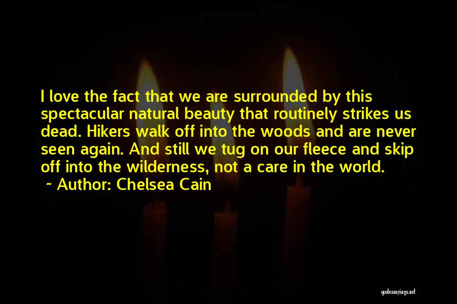 Chelsea Cain Quotes: I Love The Fact That We Are Surrounded By This Spectacular Natural Beauty That Routinely Strikes Us Dead. Hikers Walk